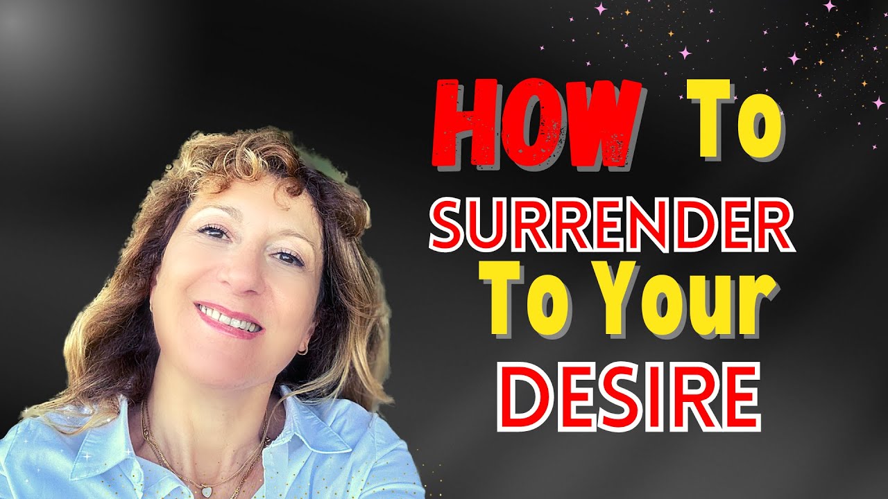 How to Surrender to Your Desire [Watch if You Are NEW Or if You Struggle]