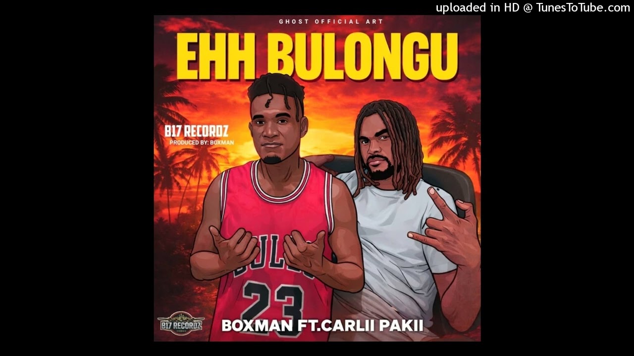 Ehh Bulongu _ Boxman ft Carlii  Pakii _ B17Recordz mix 1