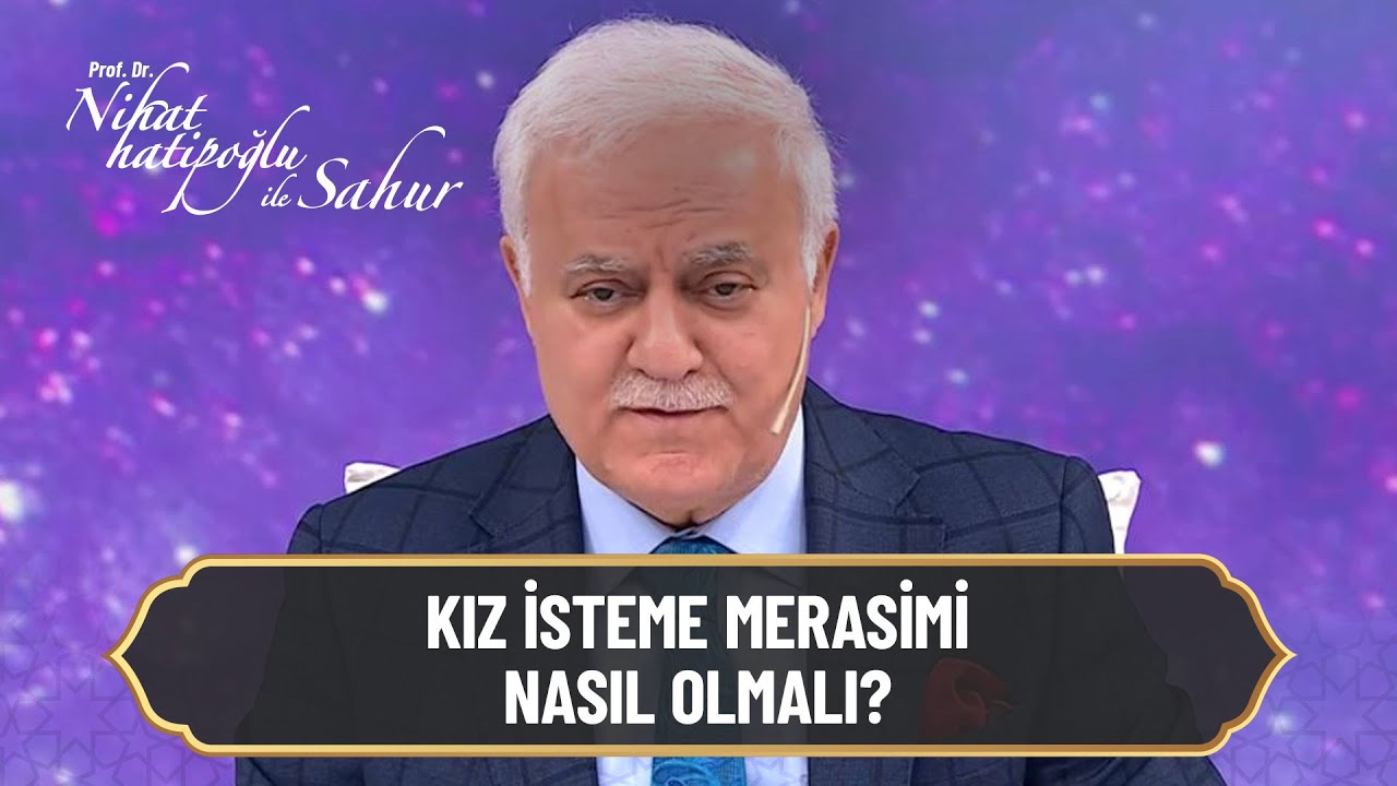 Kız isteme merasimi nasıl olmalı?- Nihat Hatipoğlu ile Sahur