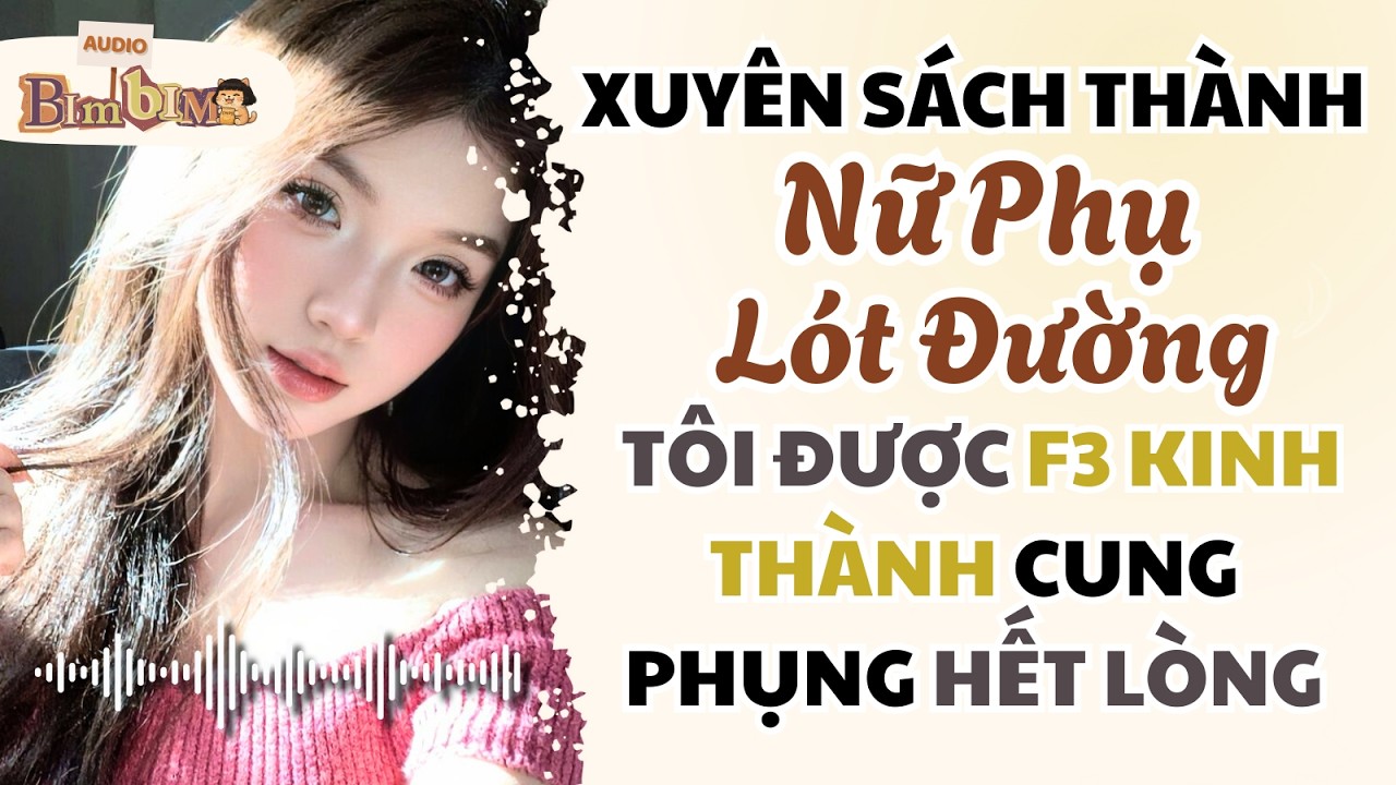 Full audio | Xuyên Thành Nữ Phụ Lót Đường Tôi Được F3 Kinh Thành Cung Phụng Hết Lòng | Bim Bim Audio