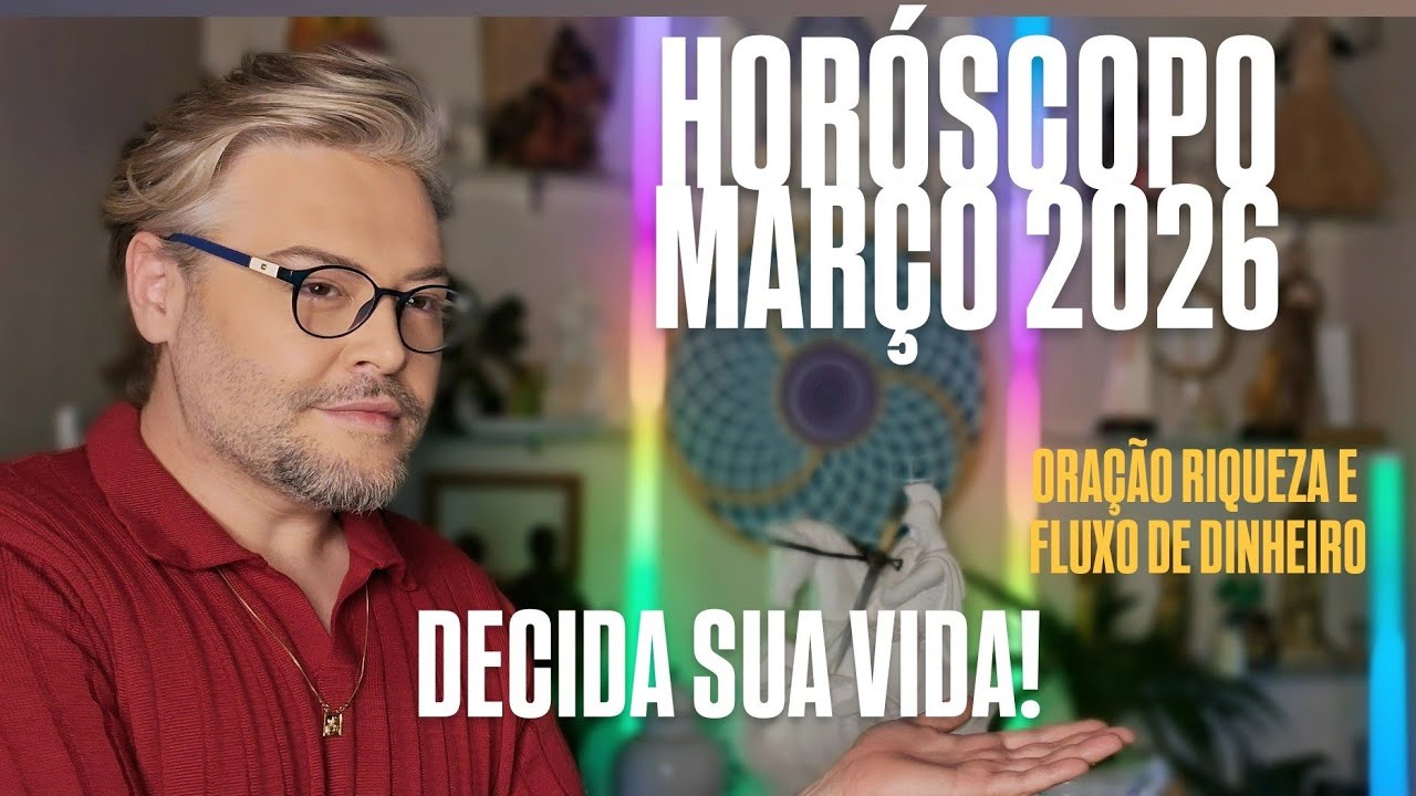HORÓSCOPO MARÇO 2026 BEM VINDO! ORAÇÃO RIQUEZA. DECIDA SUA VIDA.
