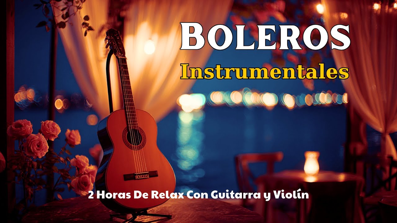 Boleros Románticos Instrumentales – Relajarse y Recordar | Romantic Latin Bolero Music | Vol. 114