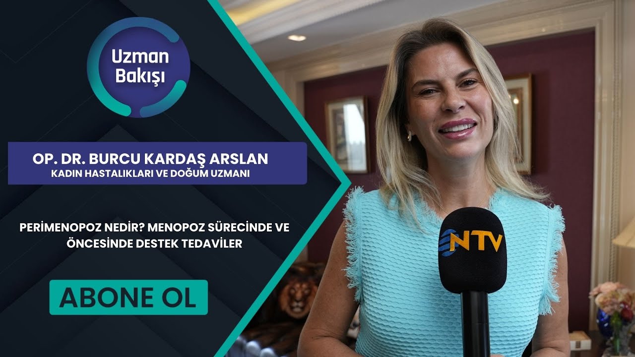 PERİMENOPOZ NEDİR? MENOPOZ S&Uuml;RECİNDE VE &Ouml;NCESİNDE DESTEK TEDAVİLER OP. DR. BURCU KARDAŞ ARSLAN NTV