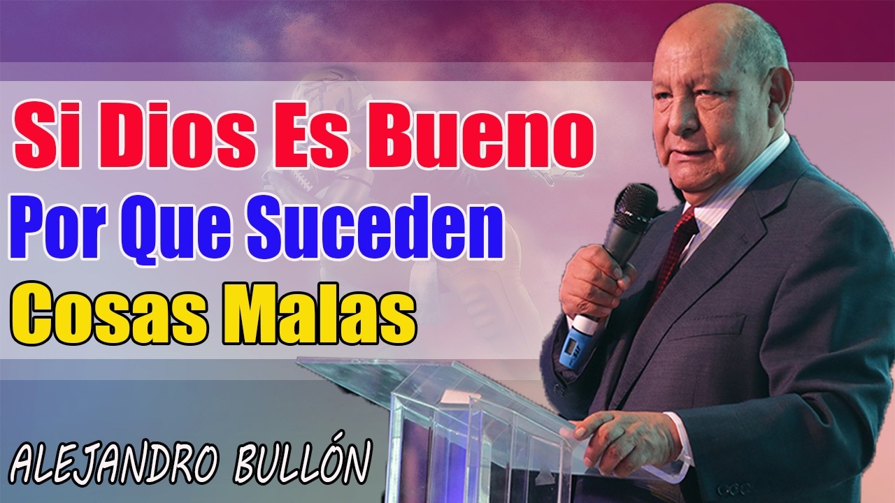 Si Dios Es Bueno Por Qué Suceden Cosas Malas  - Pastor Alejandro Bullón