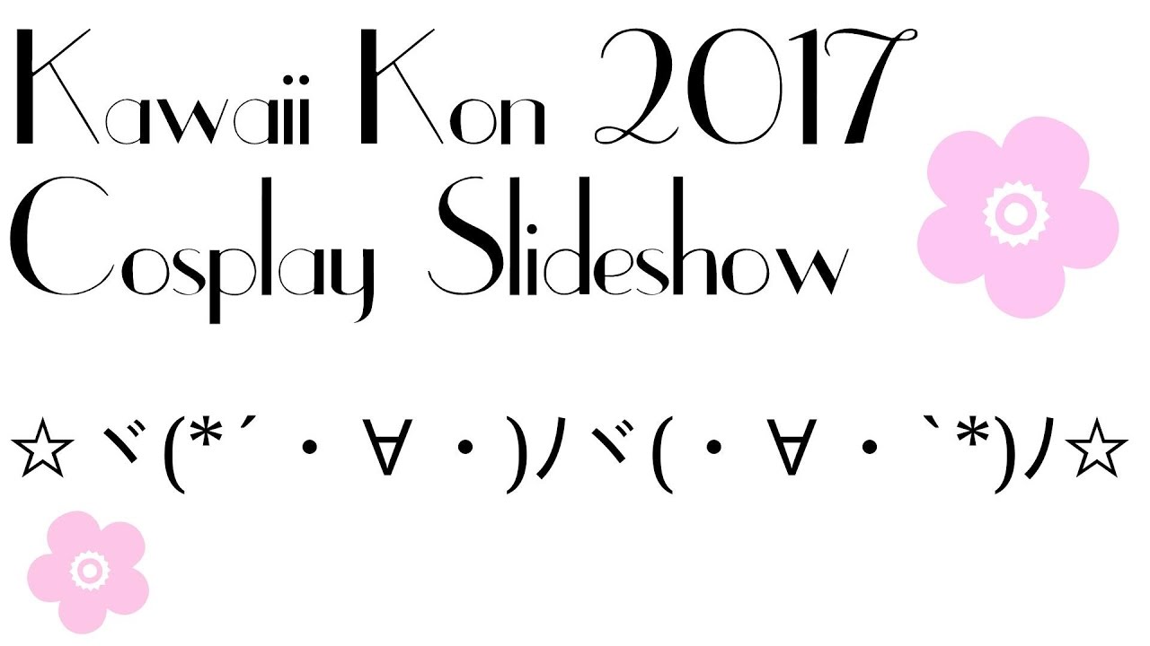 Kawaii Kon 2017 Cosplay Slideshow~