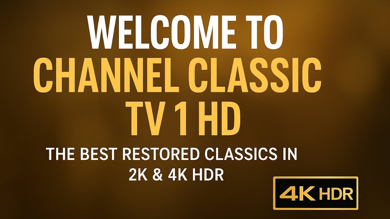 Welcome to Channel Classic TV 1 HD | The Best Restored Classics in 2K & 4K HDR