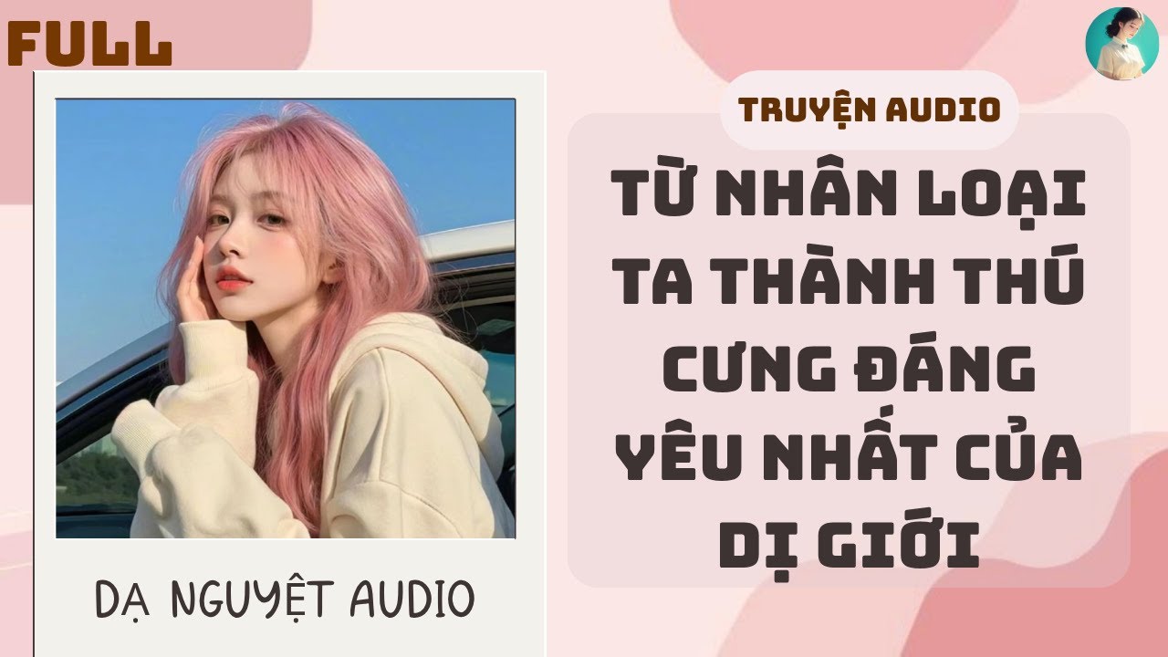 FULL AUDIO | TỪ NHÂN LOẠI TA THÀNH THÚ CƯNG ĐÁNG YÊU NHẤT CỦA DỊ GIỚI #audio #truyenaudio