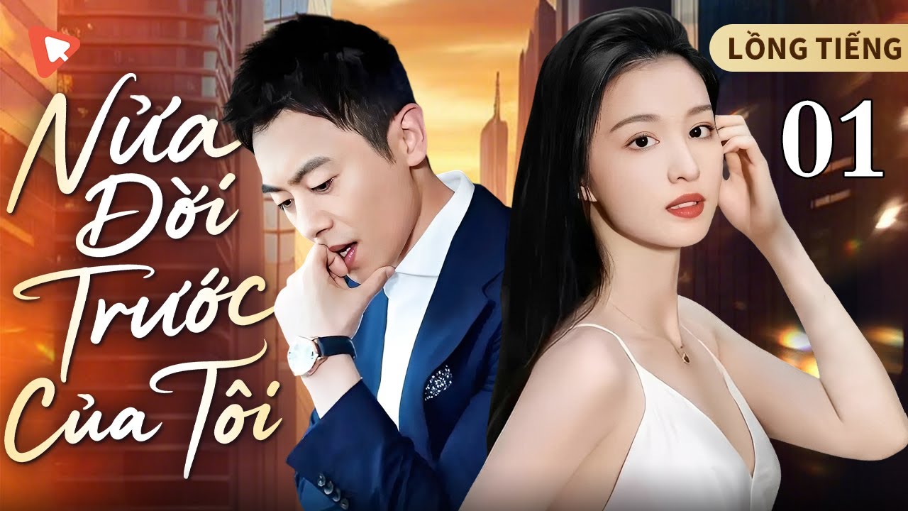 NỬA ĐỜI TRƯỚC CỦA TÔI - 1 | Chàng Luật Sư Điển Trai Tài Ba Yêu Vào Là Soft 