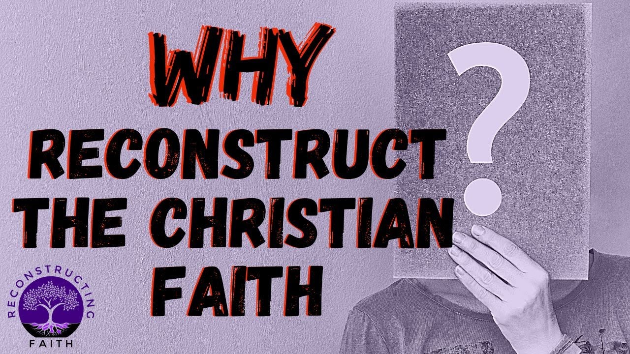 Why Reconstruct The Christian Faith? | Reconstructing Faith