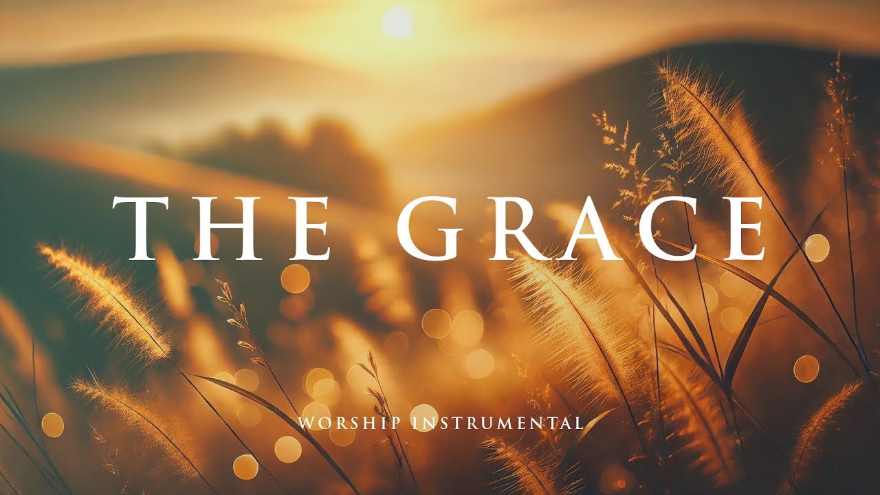 THE GRACE - Soaking worship instrumental - Prayer, Devotional, Meditation and Relaxation