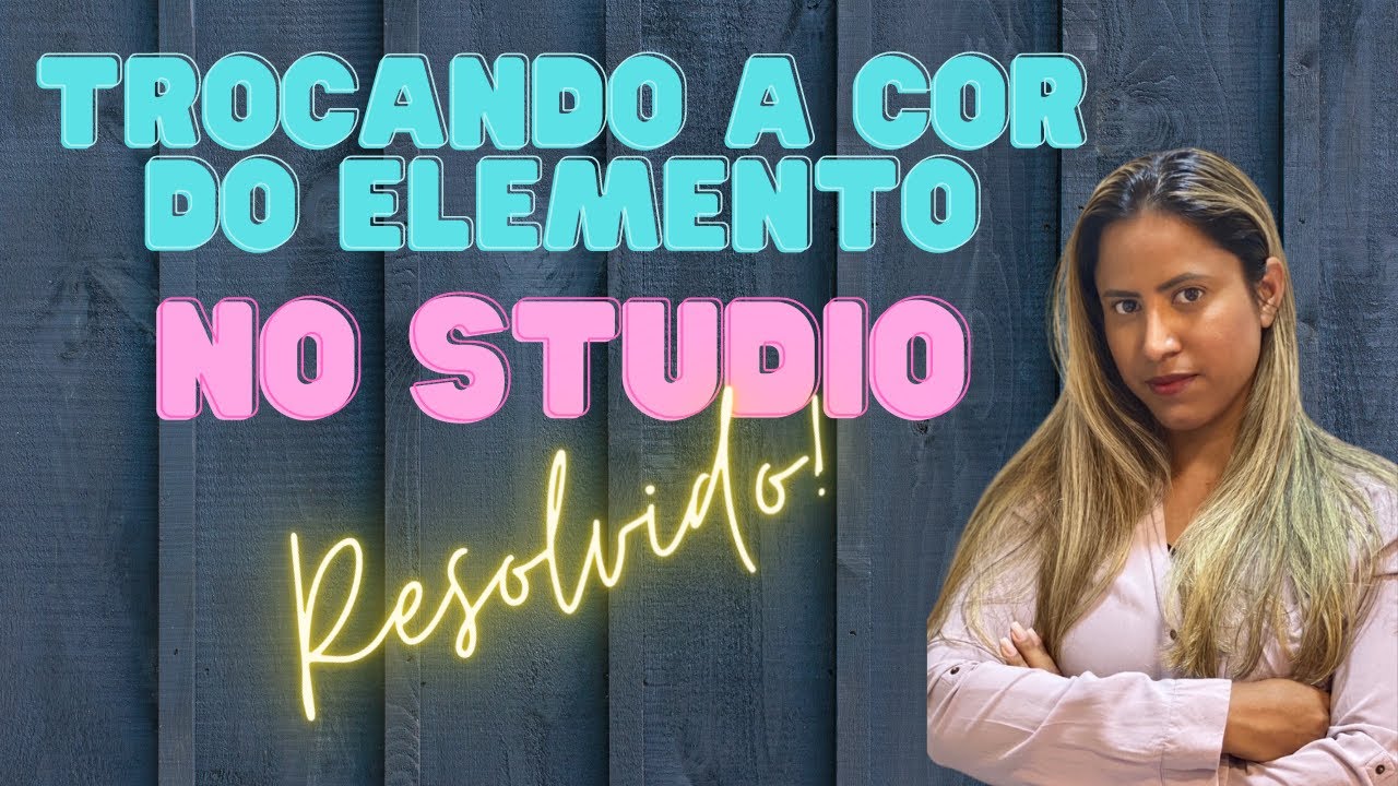 TROCANDO A COR DE UM ELEMENTO NO STUDIO. RESOLVIDO!