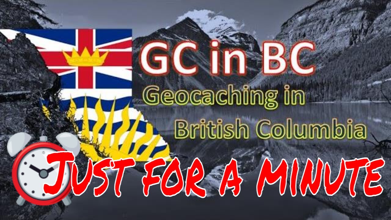 GC in BC Geocaching in British Columbia but just for a minute.