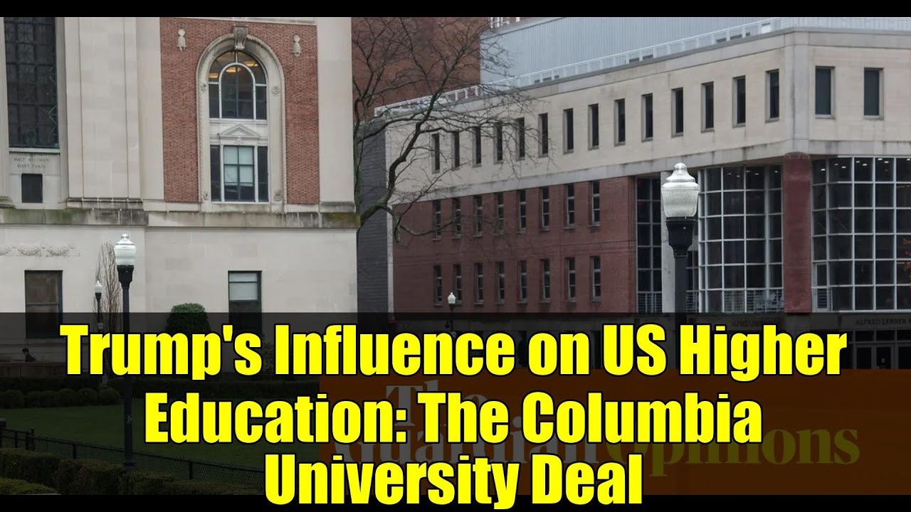 Trump's Influence on US Higher Education: The Columbia University Deal