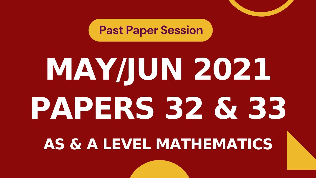 May/June 2021 Papers 32 & 33 | Selected Questions | A level Math 9709 | Yearly Past Papers