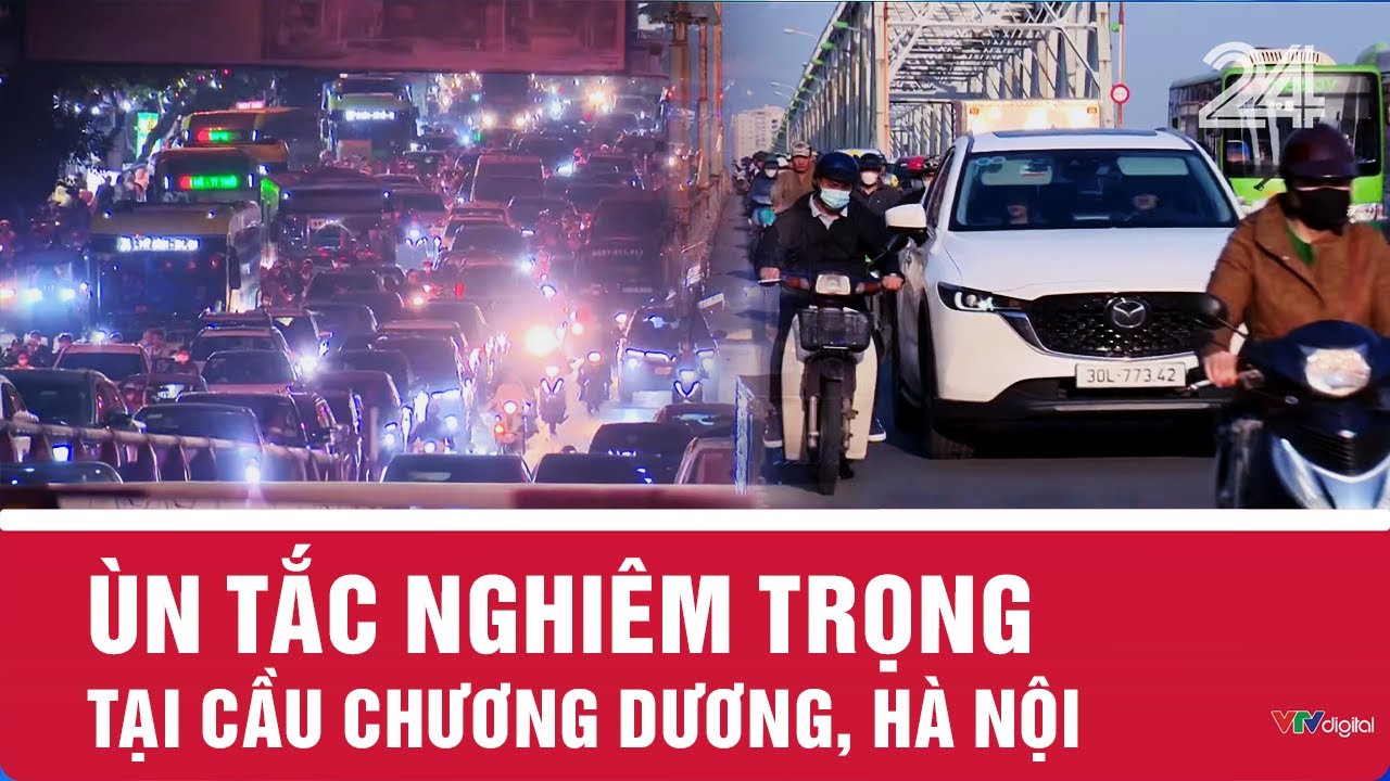 Ùn tắc nghiêm trọng tại cầu Chương Dương, Hà Nội| VTV24