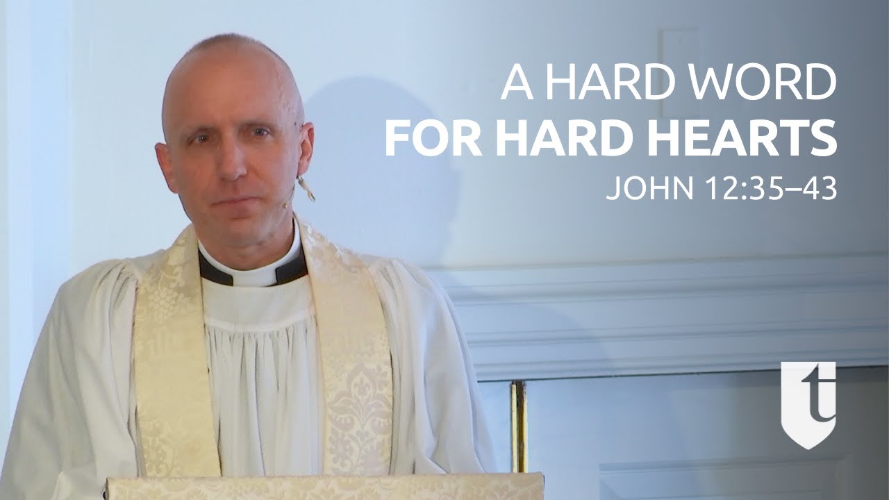 A Hard Word for Hard Hearts (John 12:35-43)