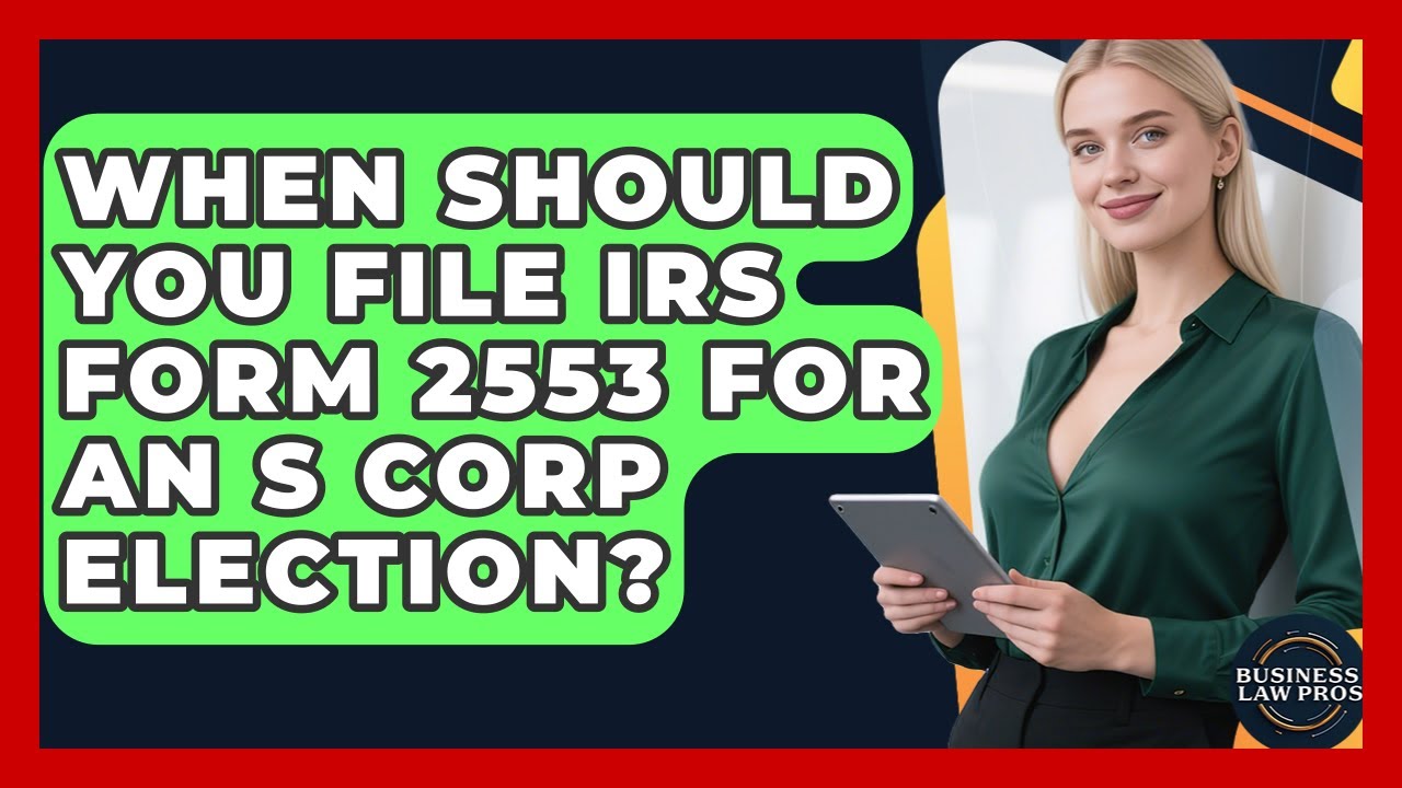 When Should You File IRS Form 2553 For An S Corp Election? - Business Law Pros
