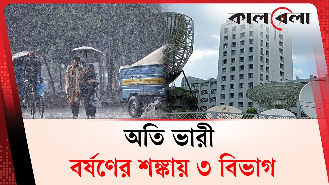 ভারী বর্ষণের আশঙ্কায় যে তিন বিভাগ | Weather Update | Kalbela News