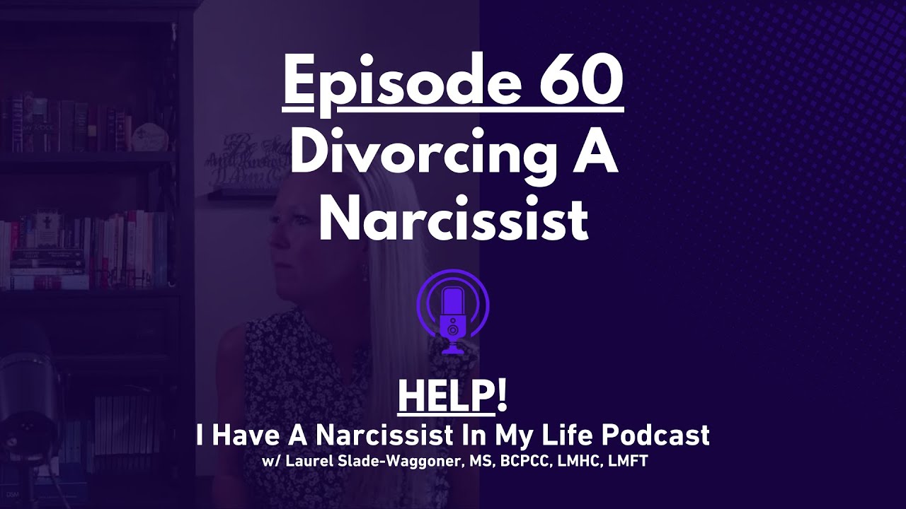 Divorcing A Narcissist (Ep 60) | Help! I Have A Narcissist In My Life Podcast