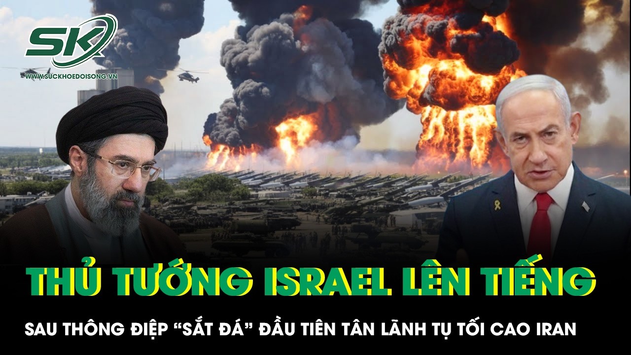 Thủ tướng Israel bất ngờ lên tiếng sau thông điệp “sắt đá” đầu tiên tân Lãnh tụ tối cao Iran