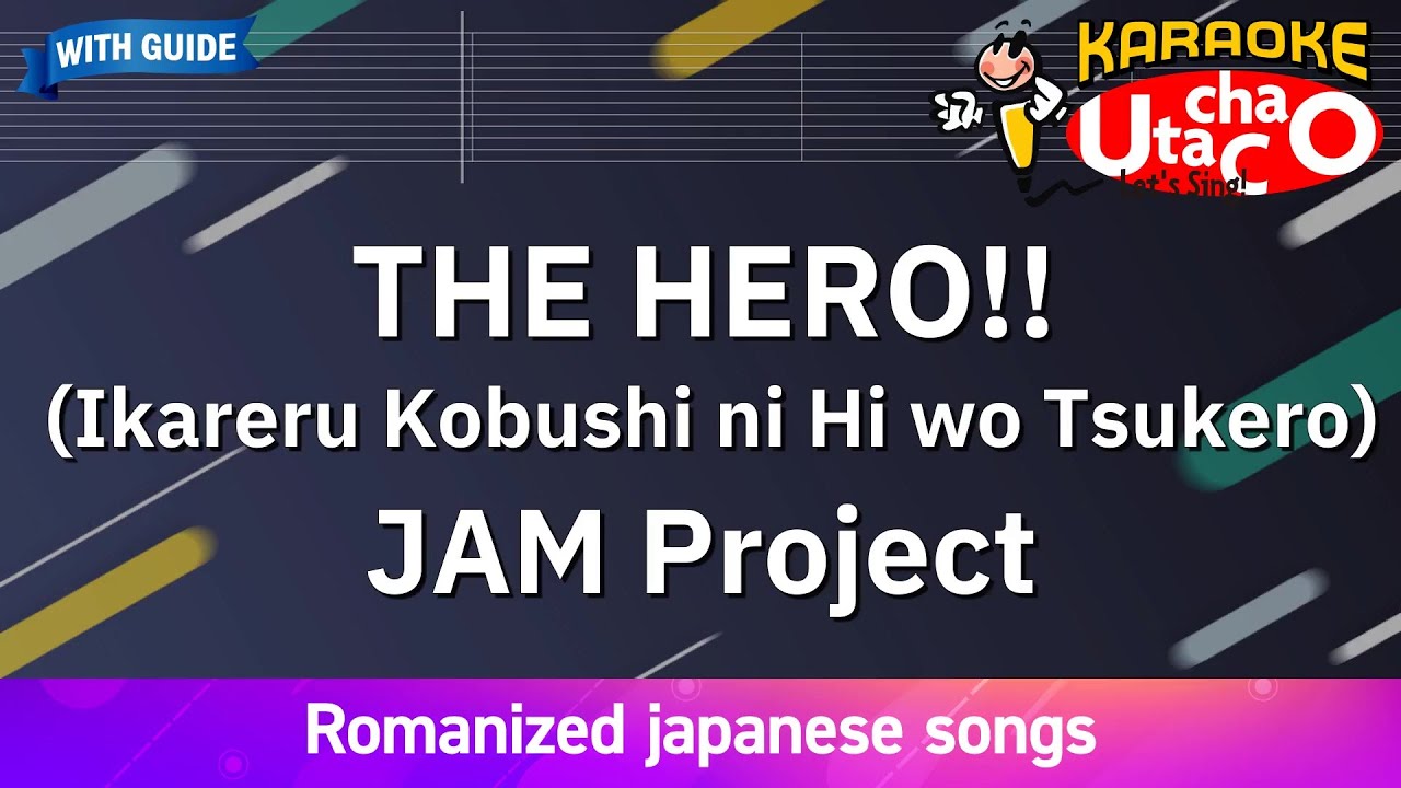 THE HERO!! (Ikareru Kobushi ni Hi wo Tsukero) – JAM Project (Romaji Karaoke with guide)