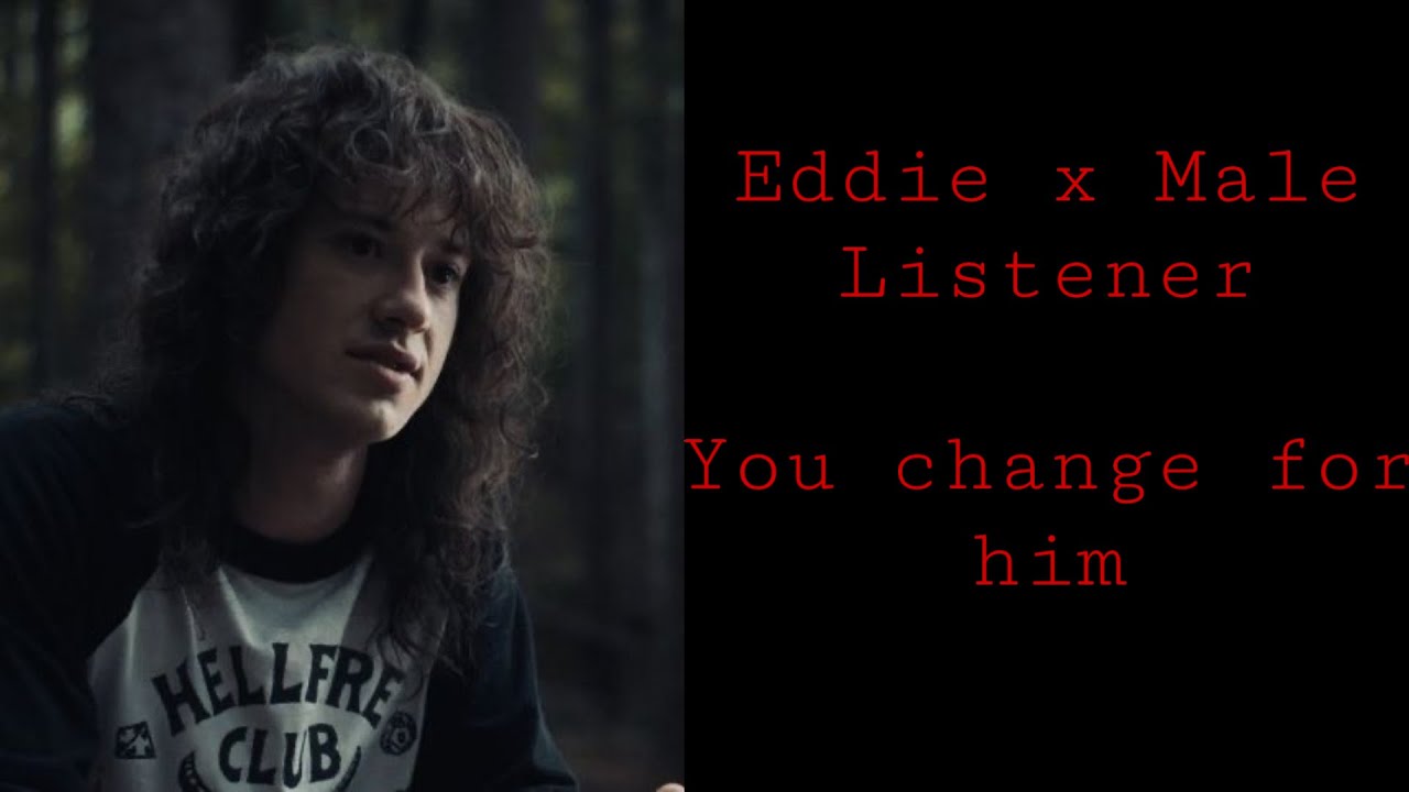 Eddie x Male Listener |You change for him|
