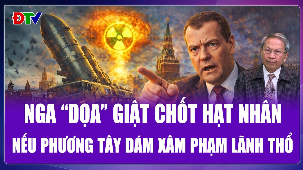 QUỐC TẾ HÔM NAY: Ông Medvedev cảnh báo phương Tây, không muốn bị “xóa sổ” thì đừng đại đụng vào Nga