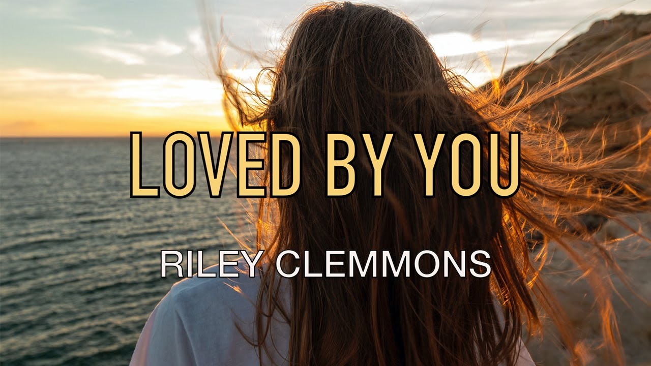 Loved By You - Riley Clemmons - Lyric Video