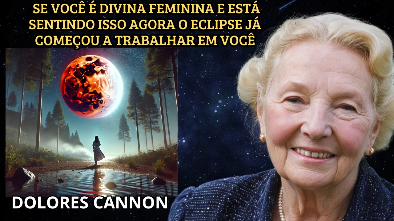 ECLIPSE LUNAR ATIVA O DESTINO DA DIVINA FEMININA PREPARE-SE PARA A VIRADA ENERGÉTICA DOLORES CANNON
