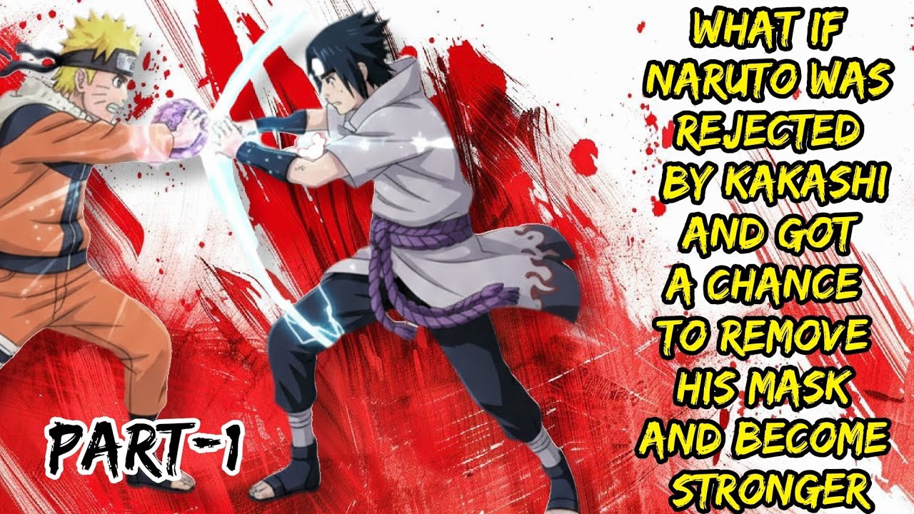 What If Naruto Rejected By Kakashi And Got A Chance To Remove His Mask And Become Stronger Part/1