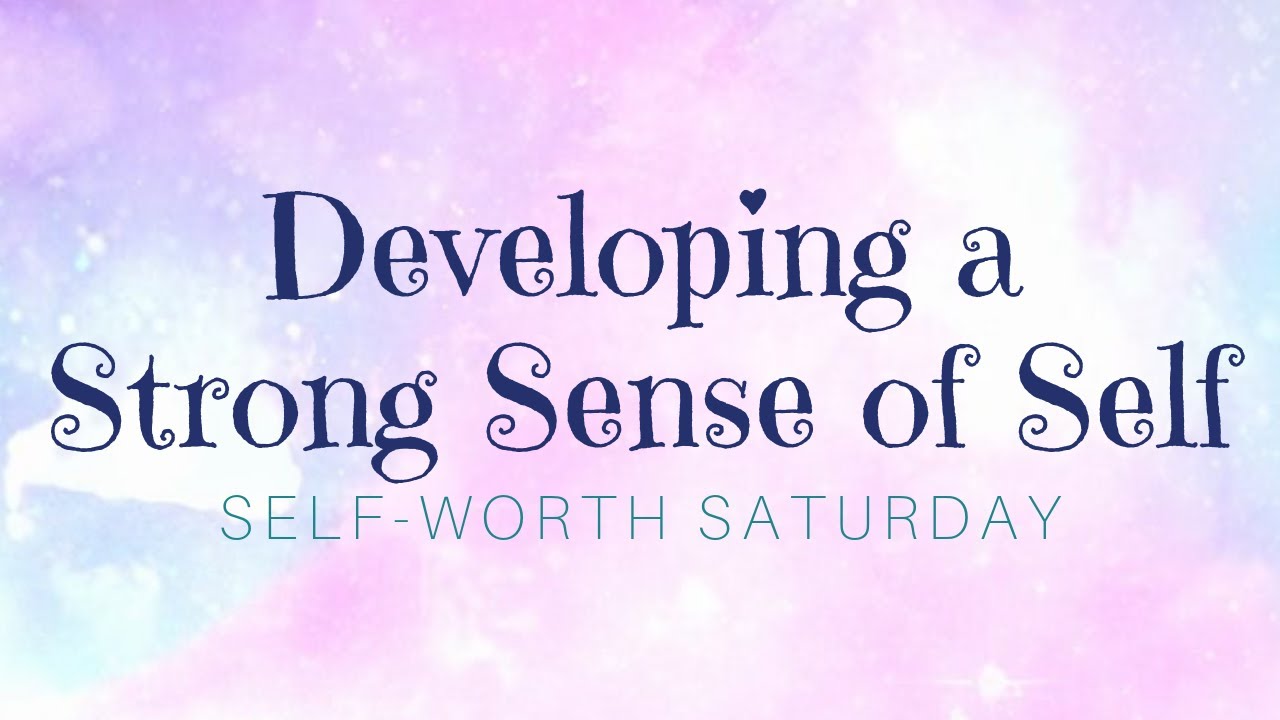 Developing a Strong Sense of Self (Self-Worth Saturday)