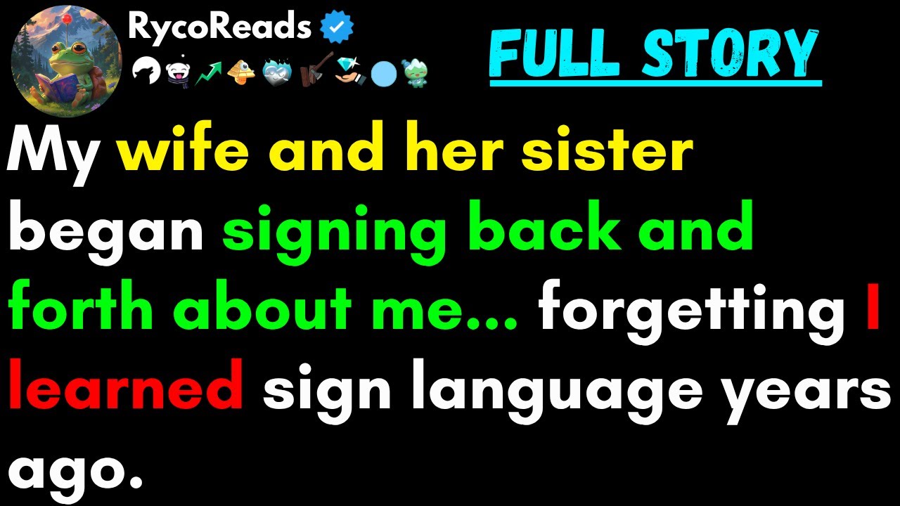 (FULL STORY) My wife and her sister began signing back and forth about me... forgetting I learned...