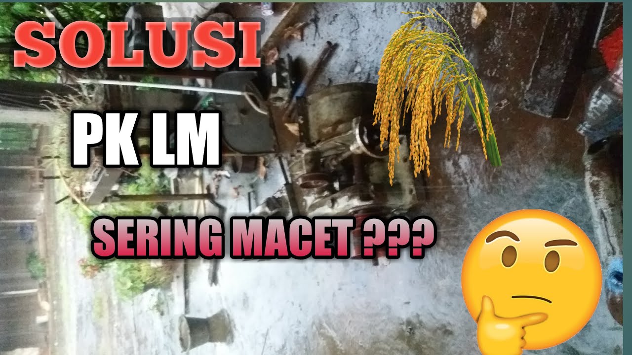 Penyebap PK LM Macet / Solusi PK LM Macet Ketika gabah habis.