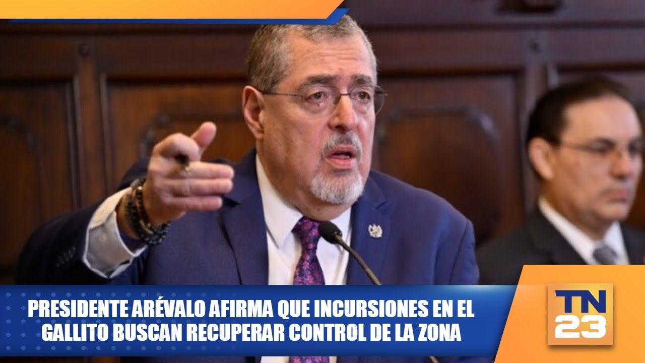 Presidente Arévalo afirma que incursiones en El Gallito buscan recuperar control de la zona