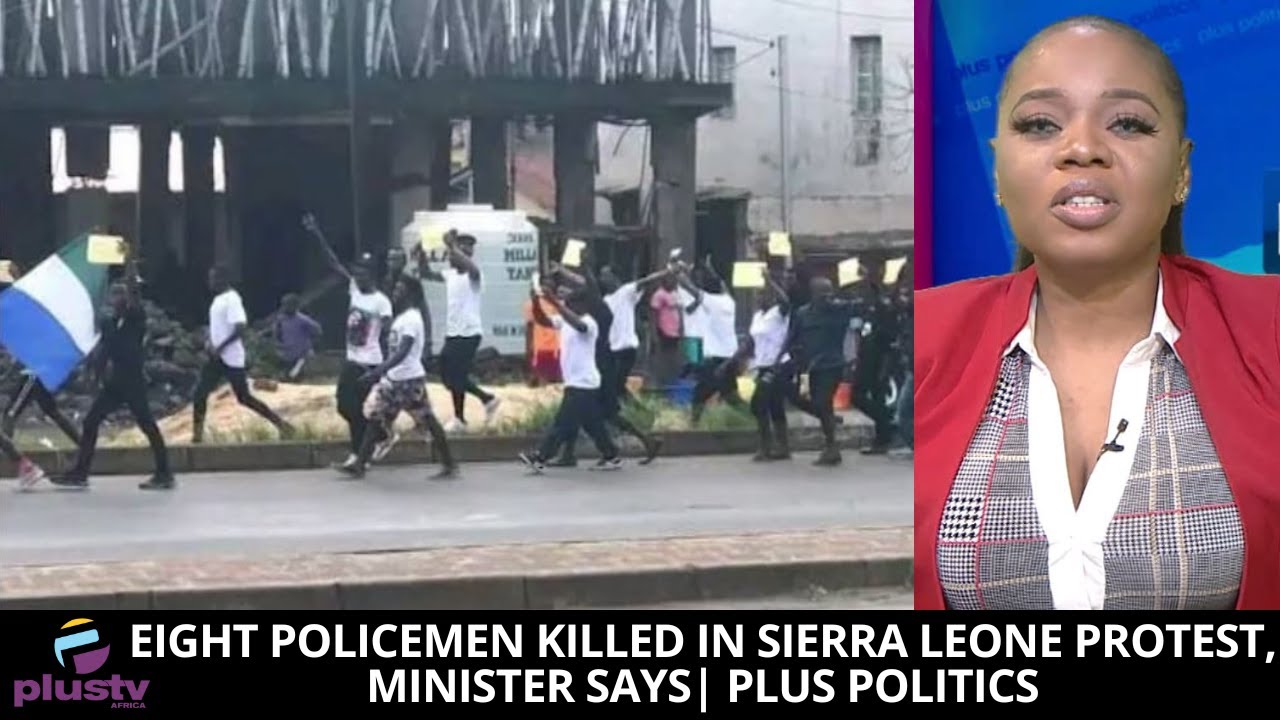 Eight Policemen Killed In Sierra Leone Protest, Minister Says | PLUS POLITICS