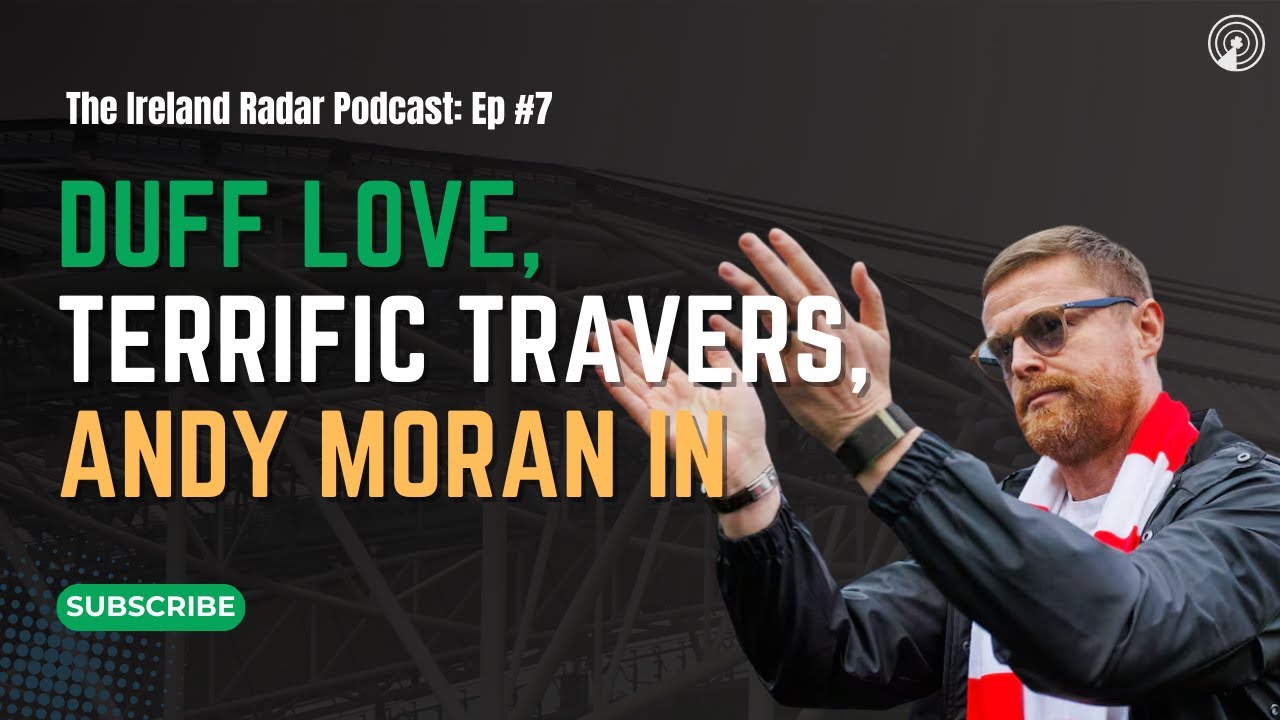 DUFF LOVE, TERRIFIC TRAVERS, ANDY MORAN IN! | The Ireland Radar Podcast Episode #7