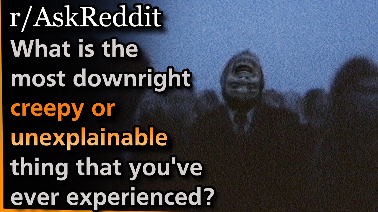 Что было самым жутким или необъяснимым в вашей жизни? | Askreddit