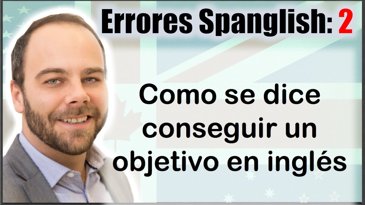 Errores Spanglish: ¿Cómo se dice CONSEGUIR UN OBJETIVO en inglés?