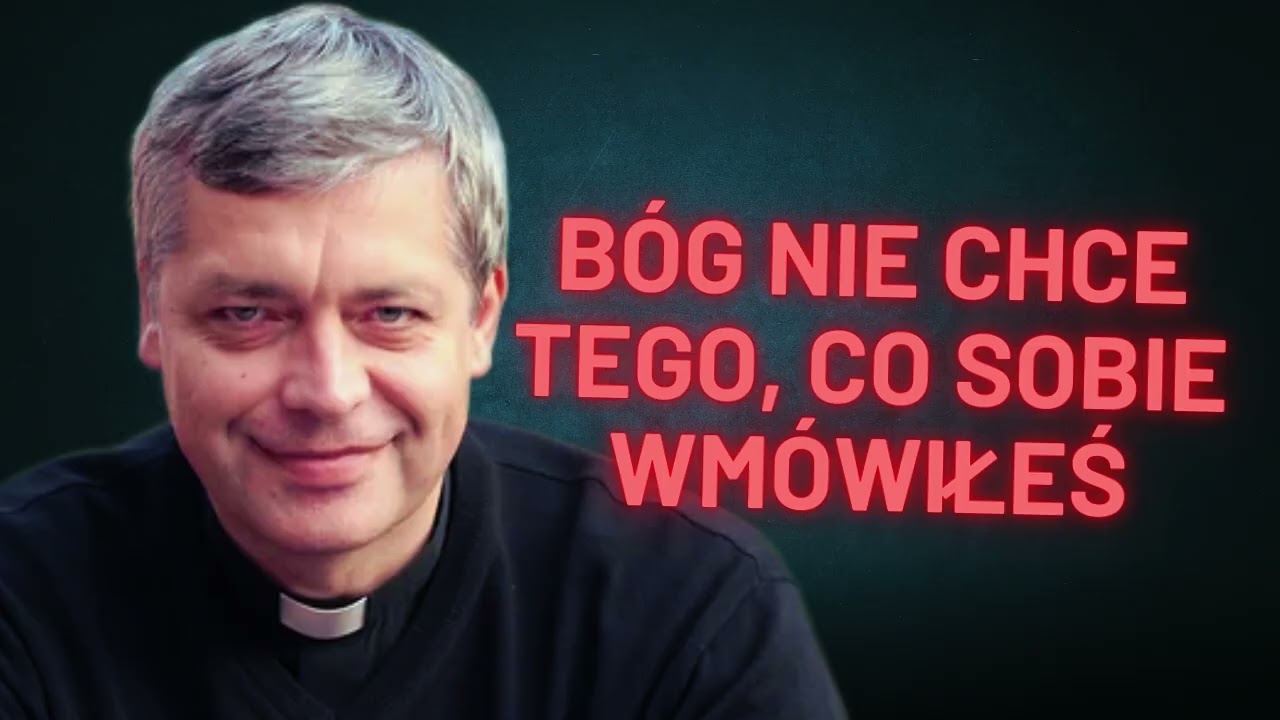 B&oacute;g nie chce tego, co sobie wm&oacute;wiłeś... Ks. Piotr Pawlukiewicz