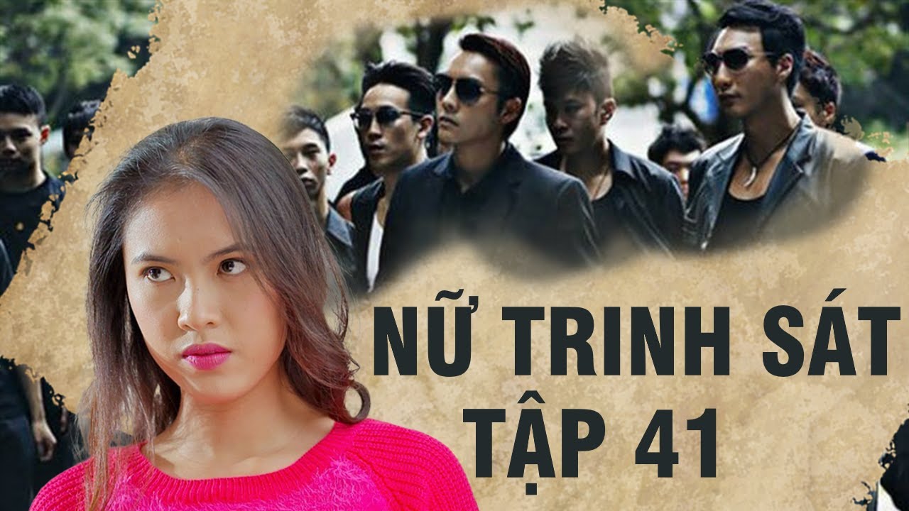 NỮ TRINH SÁT HÀNH ĐỘNG - TẬP 41 | PHIM ĐIỀU TRA PHÁ ÁN BUÔN NGƯỜI VIỆT NAM HAY NHẤT