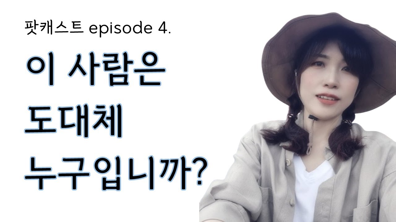 PODCAST epi 4  이 사람은 도대체 누구입니까?
