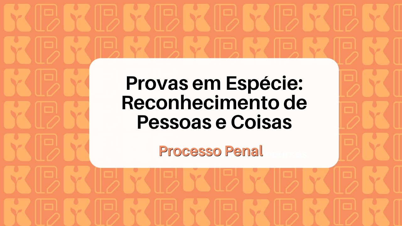 Provas em Esp&eacute;cie: Reconhecimento de Pessoas e Coisas | Processo Penal | Kultivi