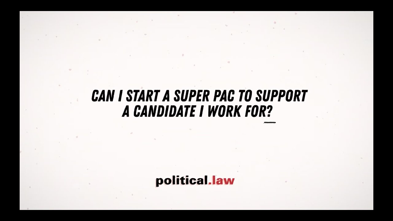 Can I start a super PAC to support a candidate I work for?
