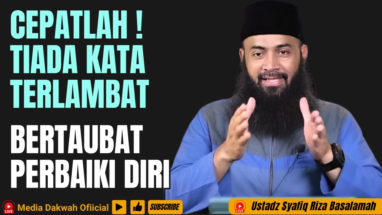 TIADA KATA TERLAMBAT UNTUK BERTAUBAT MEMPERBAIKI DIRI - Ustadz Syafiq Riza Basalamah