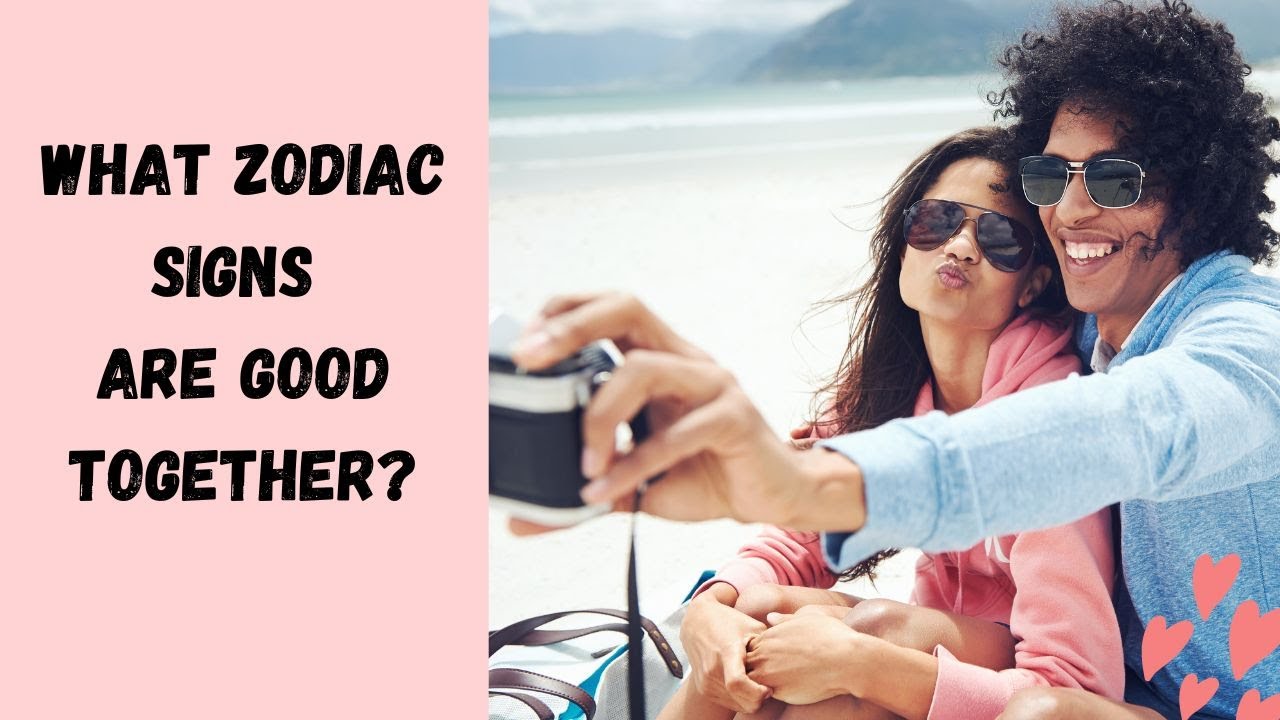 What zodiac signs are good together?