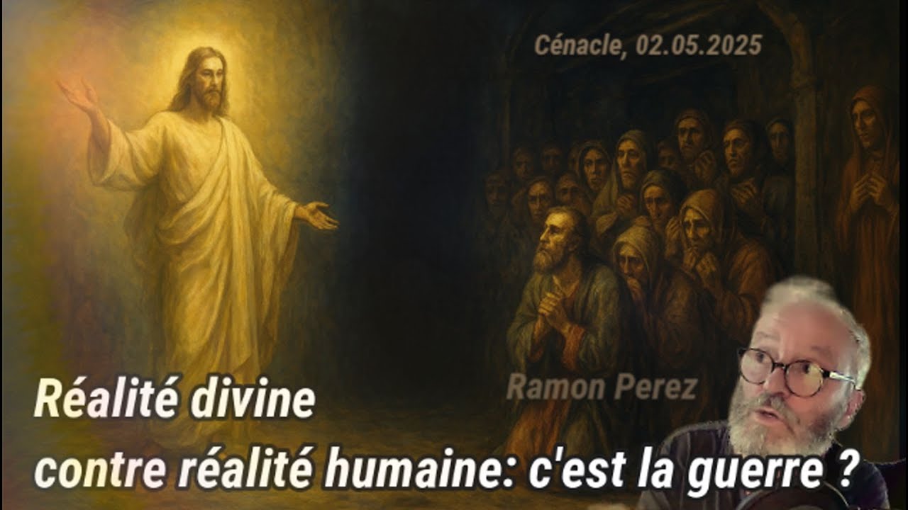 Ramon Perez -Réalité divine contre réalité humaine: c'est la guerre ? - Cénacle 02.05.25