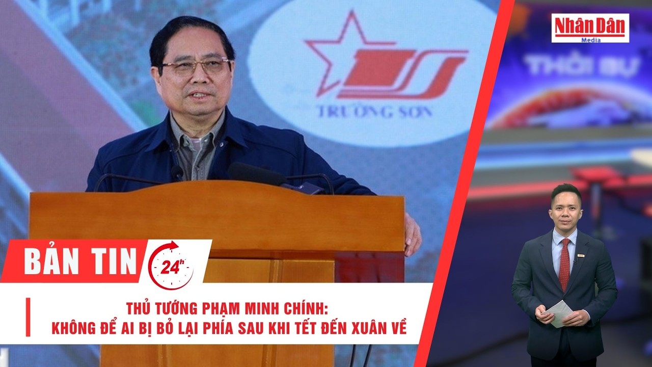 Bản tin 10/2: Thủ tướng Phạm Minh Chính: Không để ai bị bỏ lại phía sau khi Tết đến Xuân về