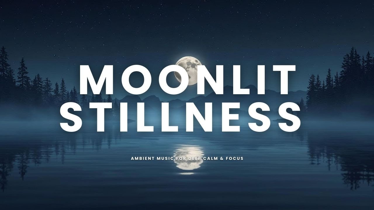 Moonlit Stillness – Ambient Music for Deep Calm & Focus