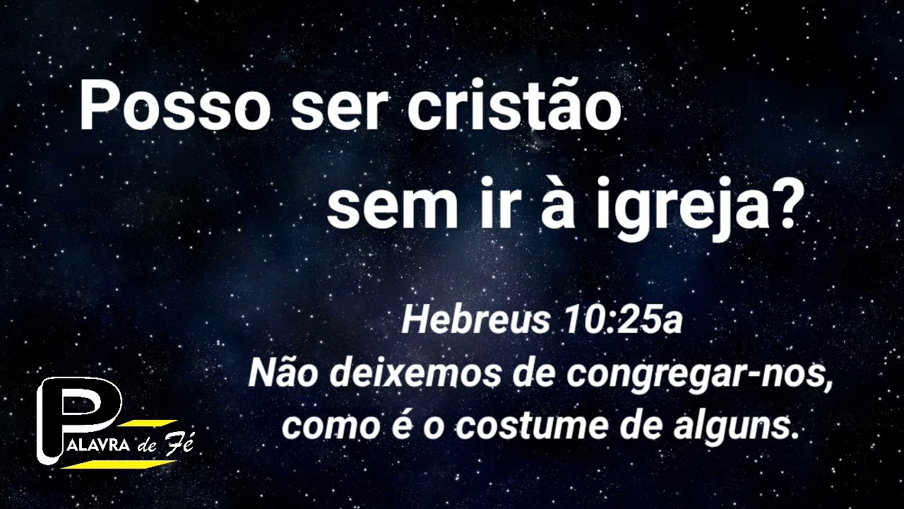 Posso ser cristão sem ir à igreja? Canal Palavra de Fé
