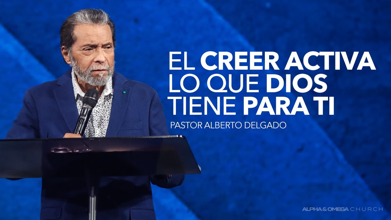 El creer activa lo que Dios tiene para ti | Pastor Alberto Delgado